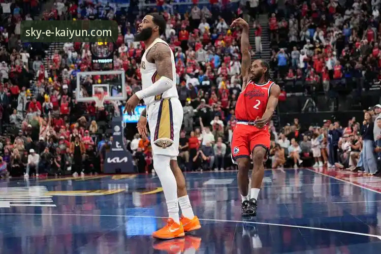 开云体育平台直击：快船18分领先遭鹈鹕逆转，莱昂纳德里程碑之夜徒留遗憾